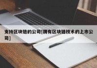 支持区块链的公司[拥有区块链技术的上市公司]