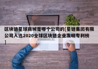 区块链星球商城是哪个公司的[星链集团有限公司入选2020全球区块链企业发明专利榜]