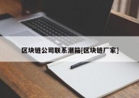 区块链公司联系潮箱[区块链厂家]