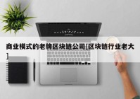 商业模式的老牌区块链公司[区块链行业老大]