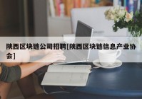 陕西区块链公司招聘[陕西区块链信息产业协会]