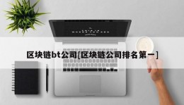 区块链bt公司[区块链公司排名第一]