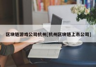 区块链游戏公司杭州[杭州区块链上市公司]