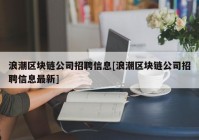 浪潮区块链公司招聘信息[浪潮区块链公司招聘信息最新]